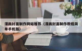肇州漫画封面制作网站推荐（漫画封面制作教程简单手机版）